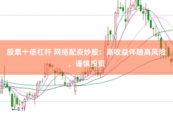 股票十倍杠杆 网络配资炒股：高收益伴随高风险，谨慎投资