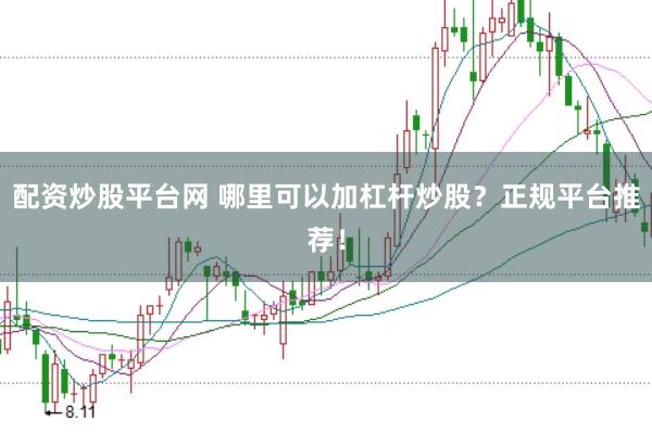 配资炒股平台网 哪里可以加杠杆炒股？正规平台推荐！