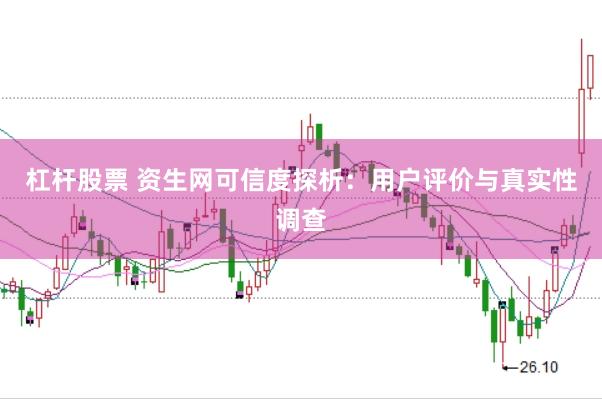 杠杆股票 资生网可信度探析：用户评价与真实性调查
