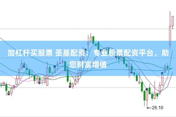 加杠杆买股票 圣基配资：专业股票配资平台，助您财富增值