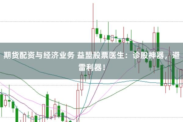 期货配资与经济业务 益盟股票医生：诊股神器，避雷利器！