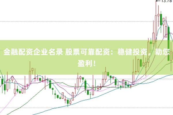 金融配资企业名录 股票可靠配资：稳健投资，助您盈利！