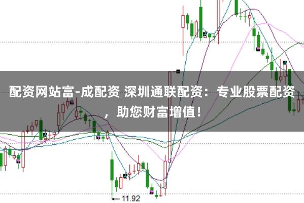 配资网站富-成配资 深圳通联配资：专业股票配资，助您财富增值！