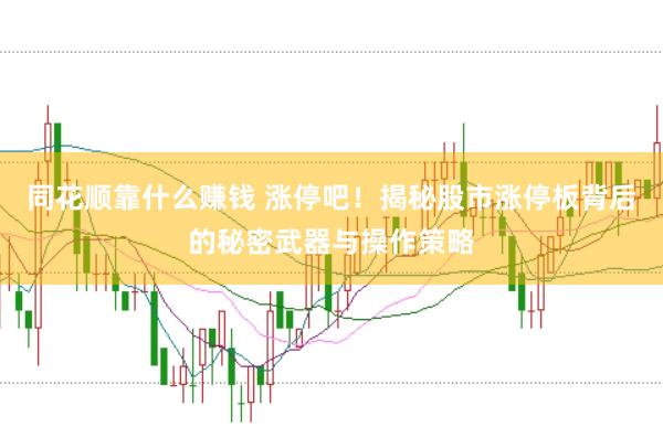 同花顺靠什么赚钱 涨停吧！揭秘股市涨停板背后的秘密武器与操作策略