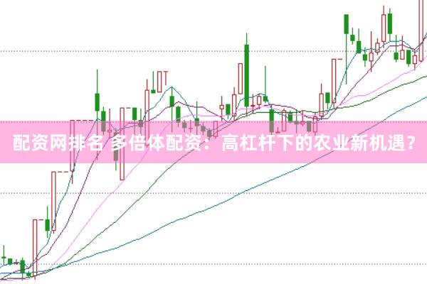 配资网排名 多倍体配资：高杠杆下的农业新机遇？