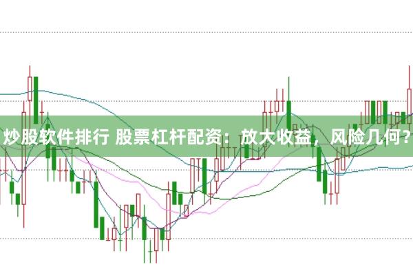 炒股软件排行 股票杠杆配资:放大收益,风险几何?