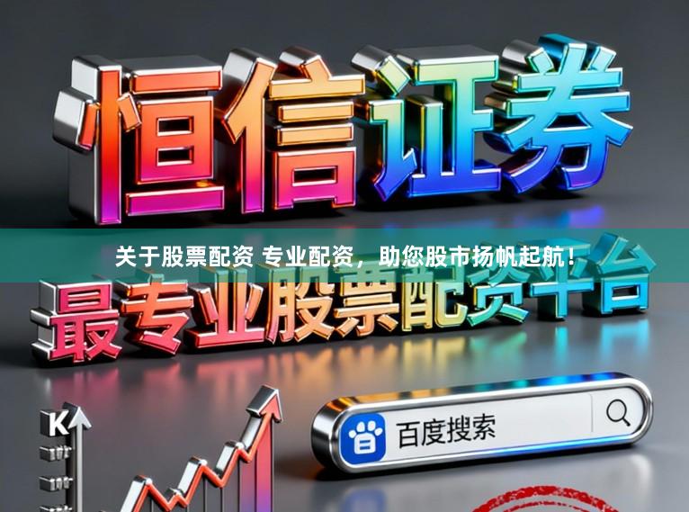 关于股票配资 专业配资,助您股市扬帆起航!