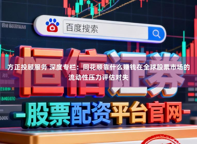 方正投顾服务 深度专栏：同花顺靠什么赚钱在全球股票市场的流动性压力评估对失