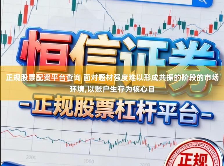 正规股票配资平台查询 面对题材强度难以形成共振的阶段的市场环境，以账户生存为核心目