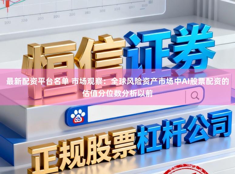 最新配资平台名单 市场观察:全球风险资产市场中AI股票配资的估值分位数分析以前