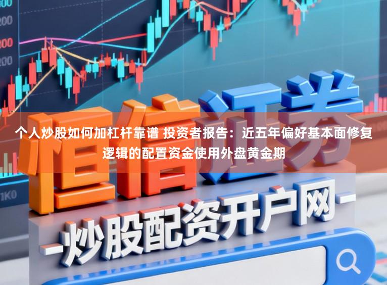 个人炒股如何加杠杆靠谱 投资者报告：近五年偏好基本面修复逻辑的配置资金使用外盘黄金期