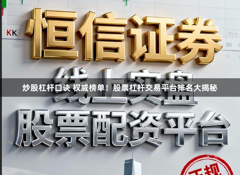 炒股杠杆口诀 权威榜单！股票杠杆交易平台排名大揭秘
