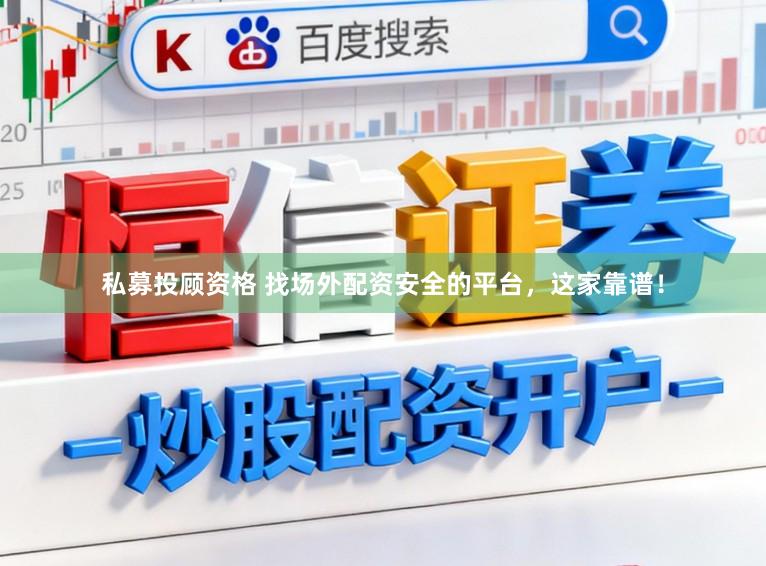 私募投顾资格 找场外配资安全的平台,这家靠谱!