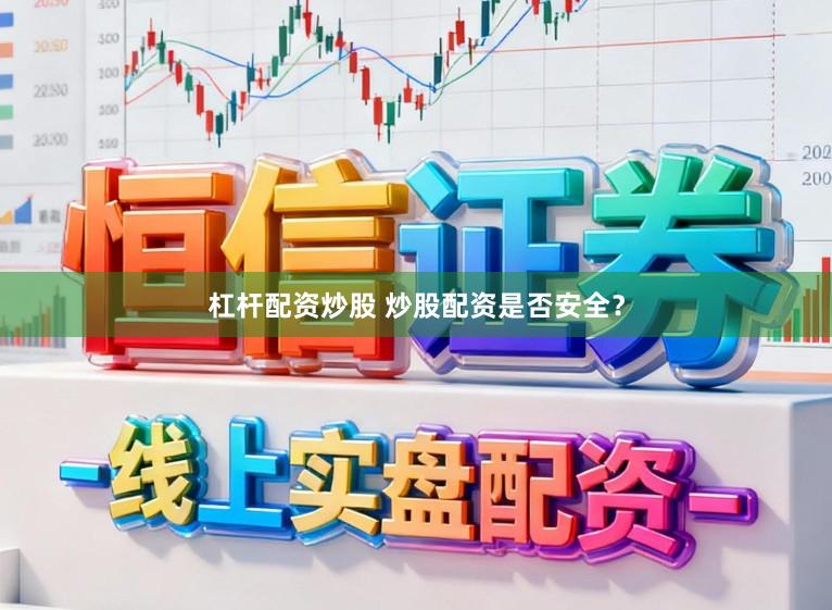 杠杆配资炒股 炒股配资是否安全？