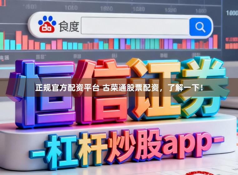 正规官方配资平台 古荣通股票配资,了解一下!