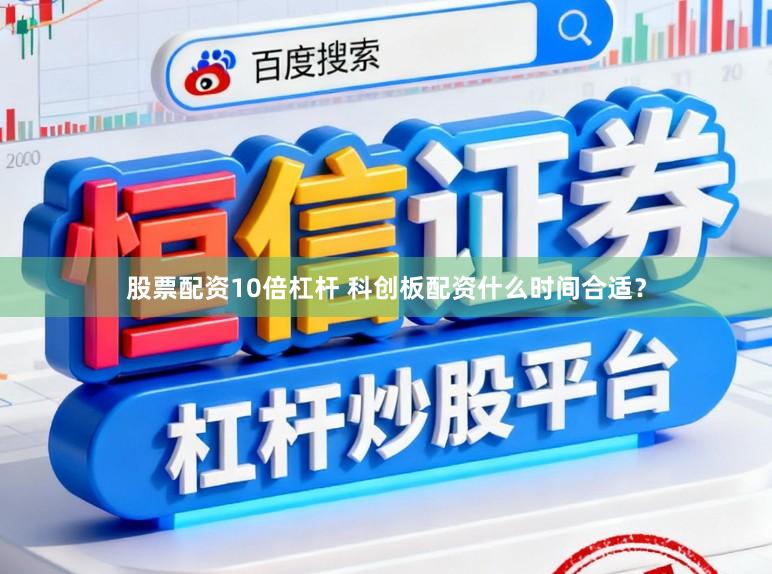 股票配资10倍杠杆 科创板配资什么时间合适？