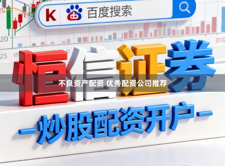 不良资产配资 优秀配资公司推荐