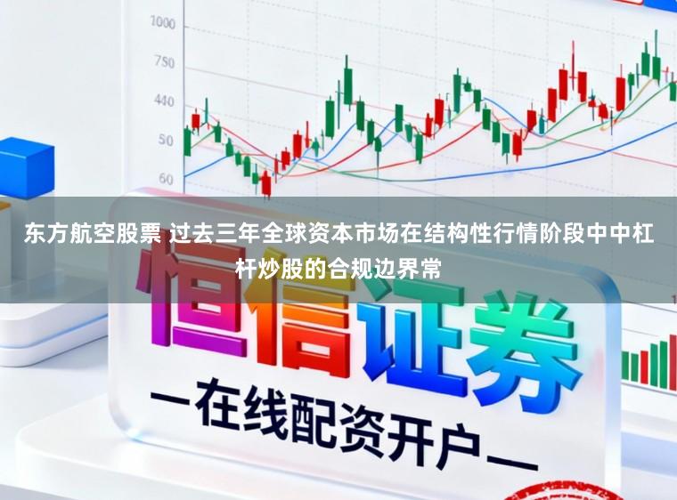 东方航空股票 过去三年全球资本市场在结构性行情阶段中中杠杆炒股的合规边界常