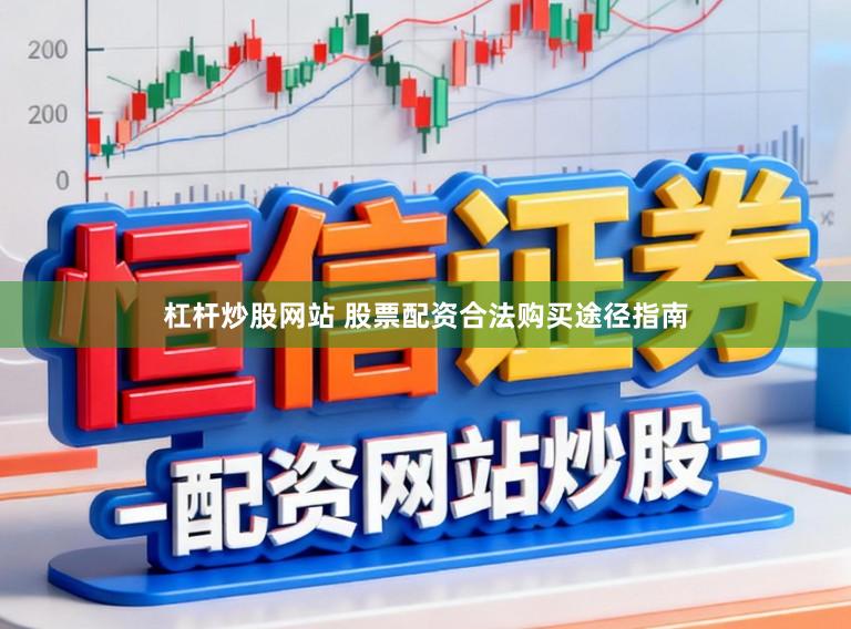 杠杆炒股网站 股票配资合法购买途径指南