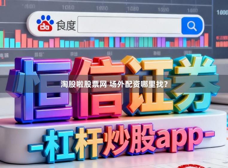 淘股啦股票网 场外配资哪里找？