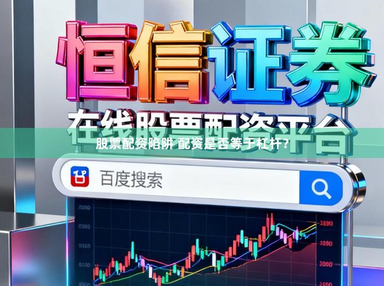 股票配资陷阱 配资是否等于杠杆？