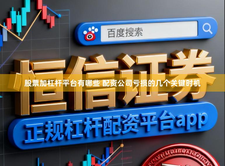 股票加杠杆平台有哪些 配资公司亏损的几个关键时机