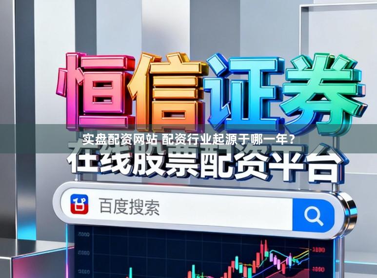 实盘配资网站 配资行业起源于哪一年？