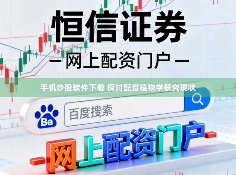 手机炒股软件下载 探讨配资植物学研究现状